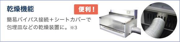 乾燥機能 簡易バイパス接続＋シートカバーで包埋皿などの乾燥装置に。※3